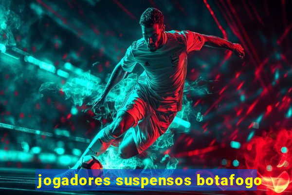 jogadores suspensos botafogo